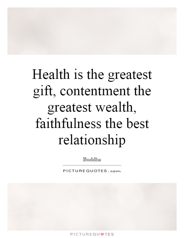 Health is the greatest gift, contentment the greatest wealth, faithfulness the best relationship Picture Quote #1