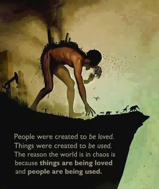 People were created to be loved, Things were created to be used The reason the world is in chaos is because things are being loved and people are being used Picture Quote #2