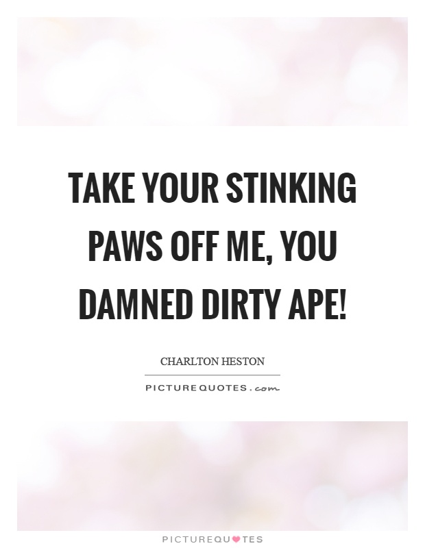 Take your stinking paws off me, you damned dirty ape! Picture Quote #1