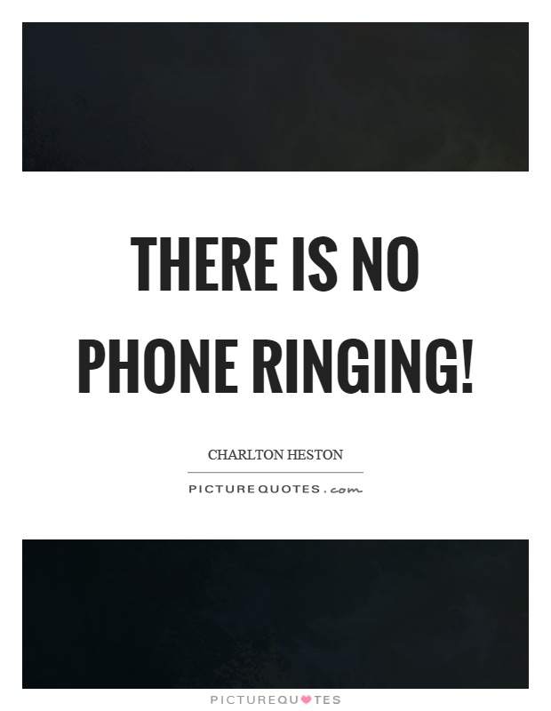 There is no phone ringing! Picture Quote #1