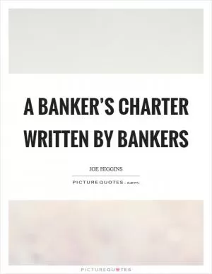 A banker’s charter written by bankers Picture Quote #1