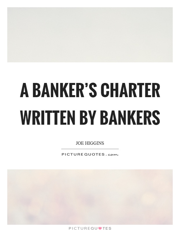 A banker's charter written by bankers Picture Quote #1