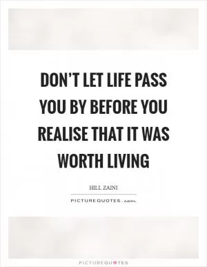Don’t let life pass you by before you realise that it was worth living Picture Quote #1