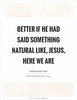 Better if he had said something natural like, jesus, here we are Picture Quote #1