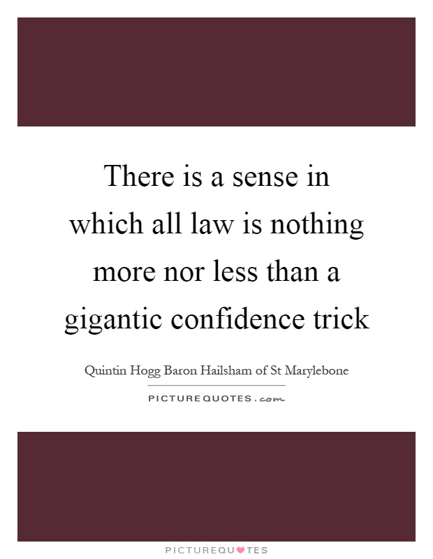 There is a sense in which all law is nothing more nor less than a gigantic confidence trick Picture Quote #1