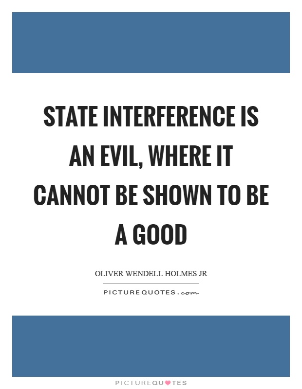 State interference is an evil, where it cannot be shown to be a good Picture Quote #1