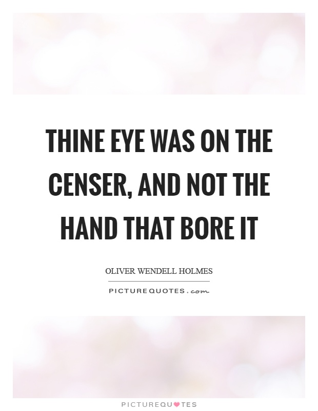 Thine eye was on the censer, and not the hand that bore it Picture Quote #1