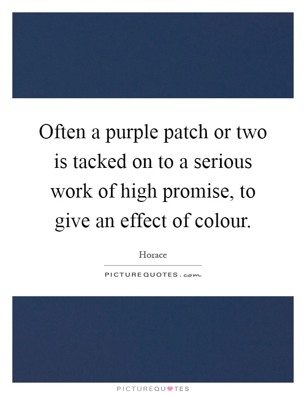 Often a purple patch or two is tacked on to a serious work of high promise, to give an effect of colour Picture Quote #1