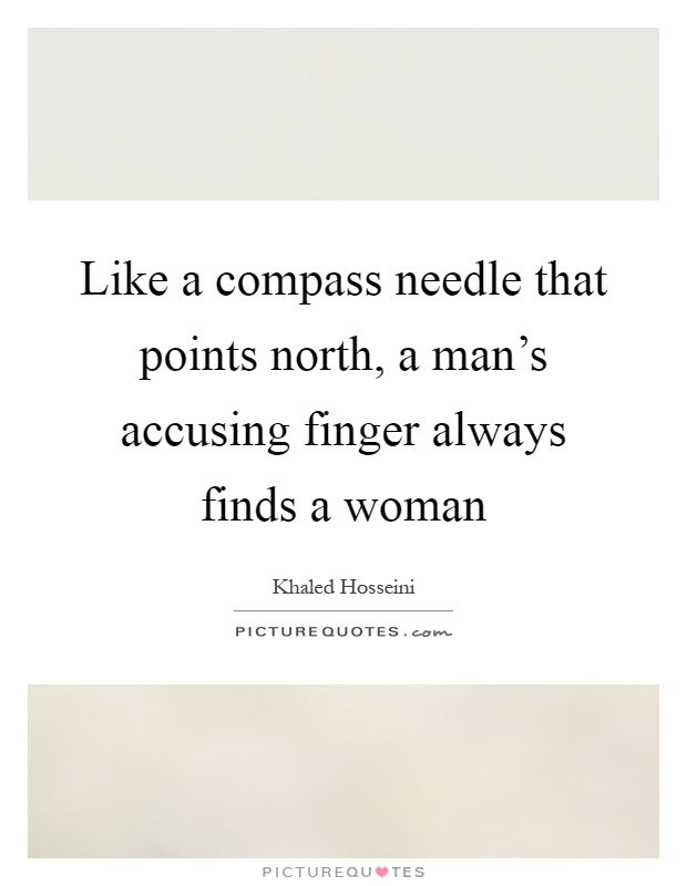 Like a compass needle that points north, a man's accusing finger always finds a woman Picture Quote #1