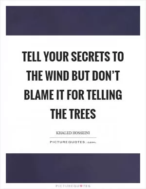Tell your secrets to the wind but don’t blame it for telling the trees Picture Quote #1