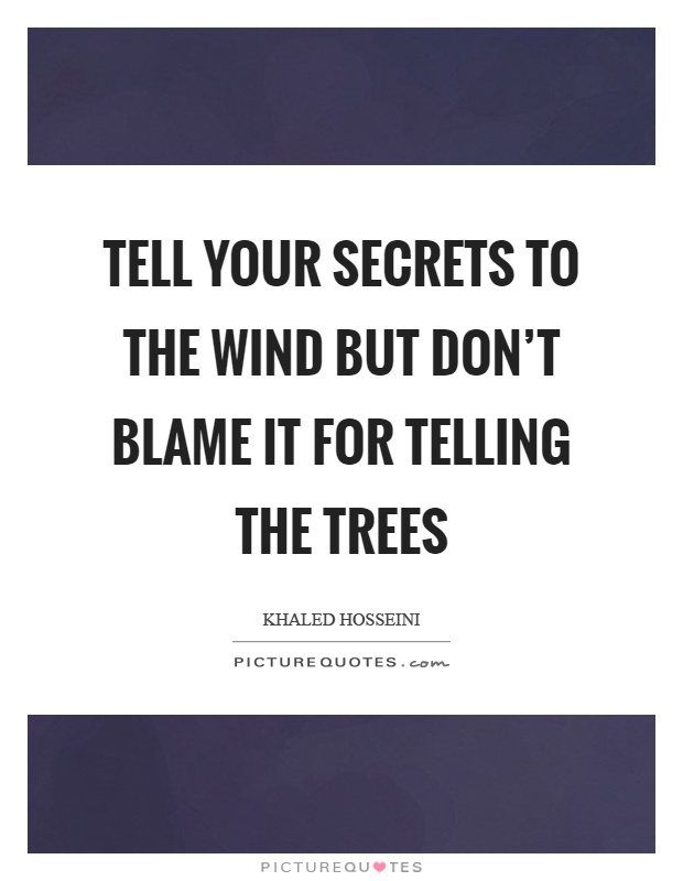 Tell your secrets to the wind but don't blame it for telling the trees Picture Quote #1