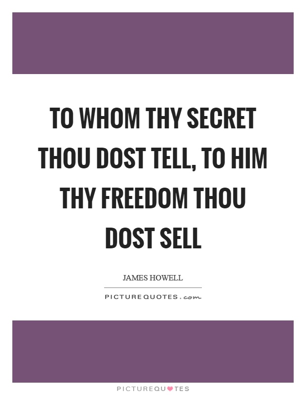 To whom thy secret thou dost tell, to him thy freedom thou dost sell Picture Quote #1