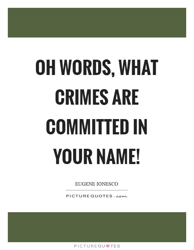 Oh words, what crimes are committed in your name! Picture Quote #1