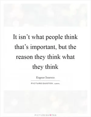 It isn’t what people think that’s important, but the reason they think what they think Picture Quote #1