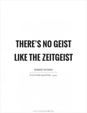 There’s no geist like the Zeitgeist Picture Quote #1