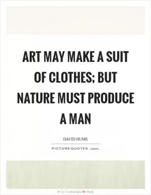 Art may make a suit of clothes; but nature must produce a man Picture Quote #1
