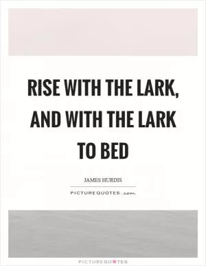 Rise with the lark, and with the lark to bed Picture Quote #1