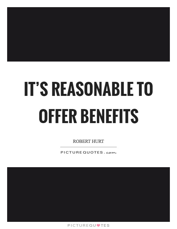 It's reasonable to offer benefits Picture Quote #1