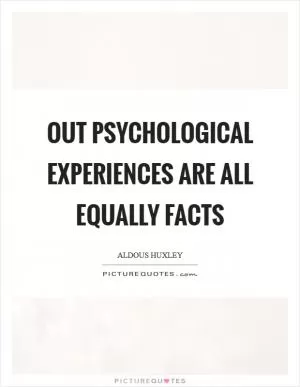 Out psychological experiences are all equally facts Picture Quote #1
