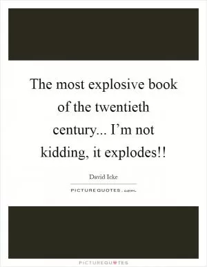 The most explosive book of the twentieth century... I’m not kidding, it explodes!! Picture Quote #1