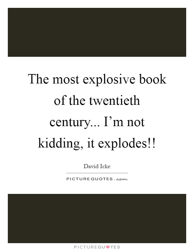 The most explosive book of the twentieth century... I'm not kidding, it explodes!! Picture Quote #1