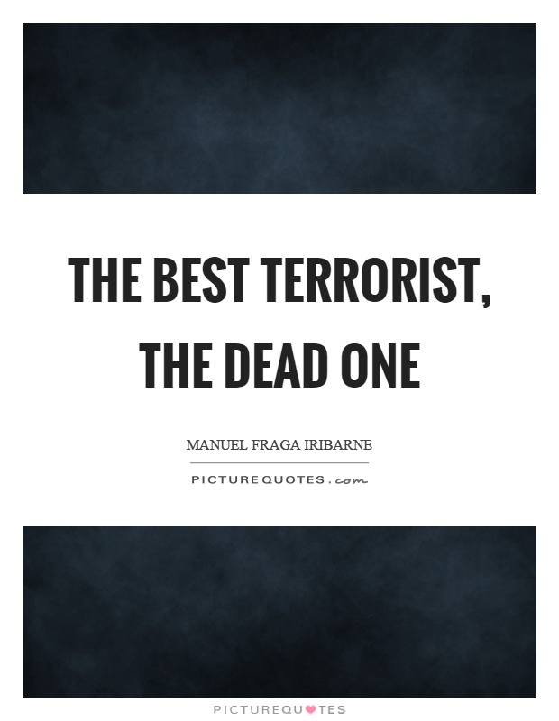 The best terrorist, the dead one Picture Quote #1