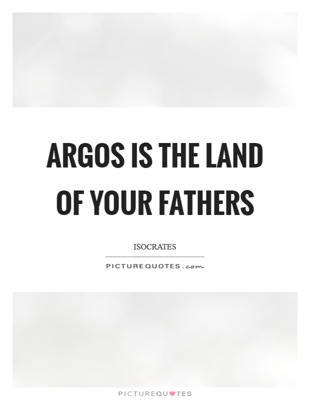 Argos is the land of your fathers Picture Quote #1