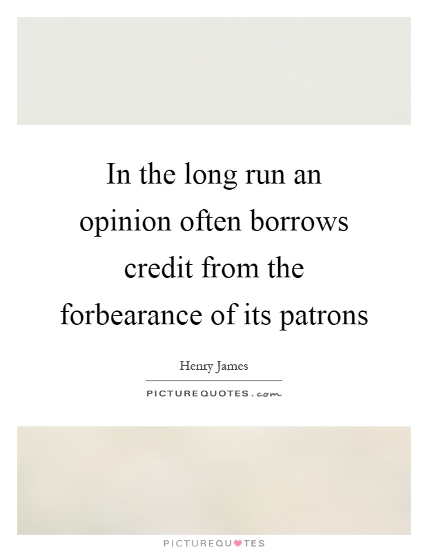 In the long run an opinion often borrows credit from the forbearance of its patrons Picture Quote #1