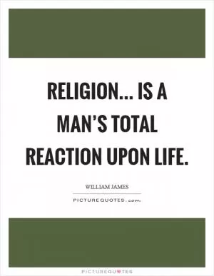 Religion... Is a man’s total reaction upon life Picture Quote #1