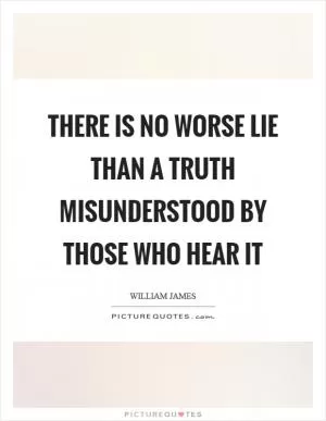 There is no worse lie than a truth misunderstood by those who hear it Picture Quote #1