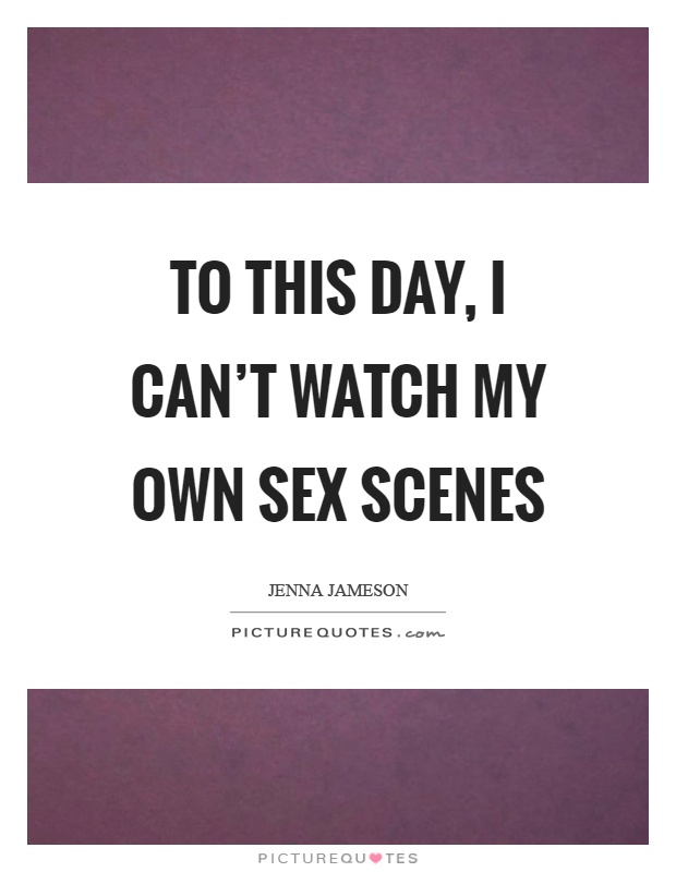 To this day, I can't watch my own sex scenes Picture Quote #1