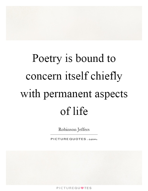 Poetry is bound to concern itself chiefly with permanent aspects of life Picture Quote #1