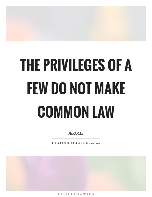 The privileges of a few do not make common law Picture Quote #1