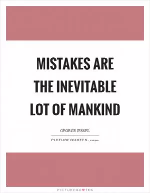Mistakes are the inevitable lot of mankind Picture Quote #1
