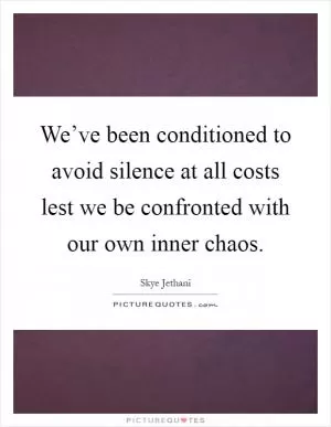 We’ve been conditioned to avoid silence at all costs lest we be confronted with our own inner chaos Picture Quote #1