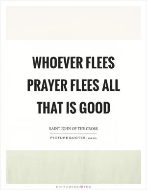 Whoever flees prayer flees all that is good Picture Quote #1