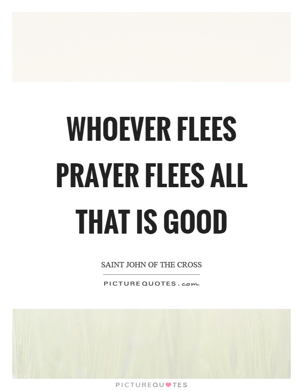 Whoever flees prayer flees all that is good Picture Quote #1