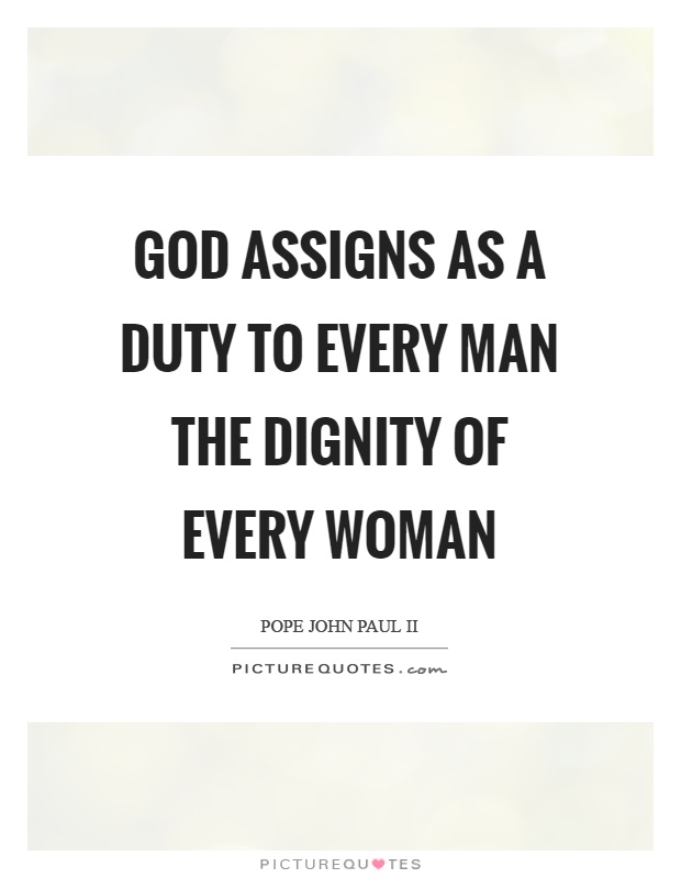 God assigns as a duty to every man the dignity of every woman Picture Quote #1
