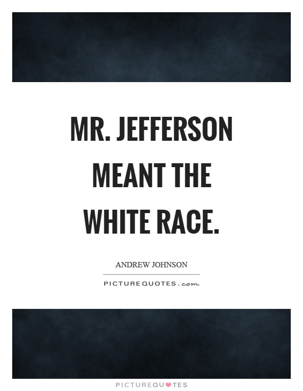 Mr. Jefferson meant the white race Picture Quote #1