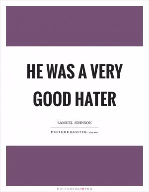 He was a very good hater Picture Quote #1