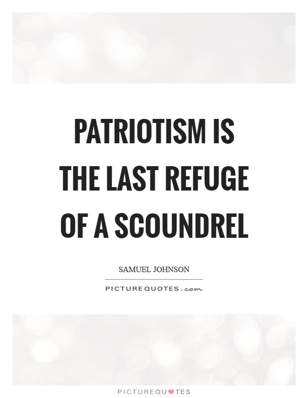 Patriotism is the last refuge of a scoundrel Picture Quote #1