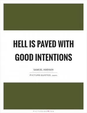 Hell is paved with good intentions Picture Quote #1