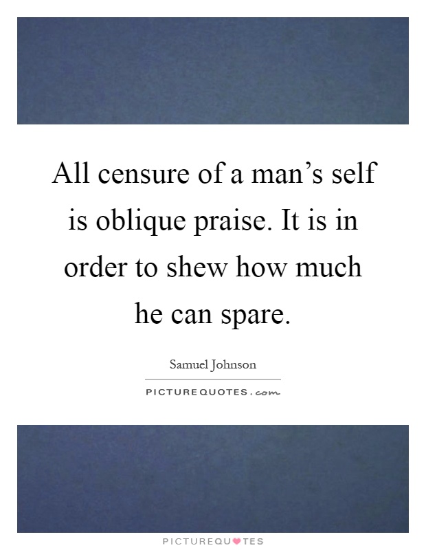All censure of a man's self is oblique praise. It is in order to shew how much he can spare Picture Quote #1
