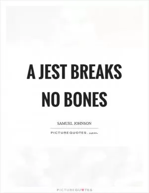 A jest breaks no bones Picture Quote #1