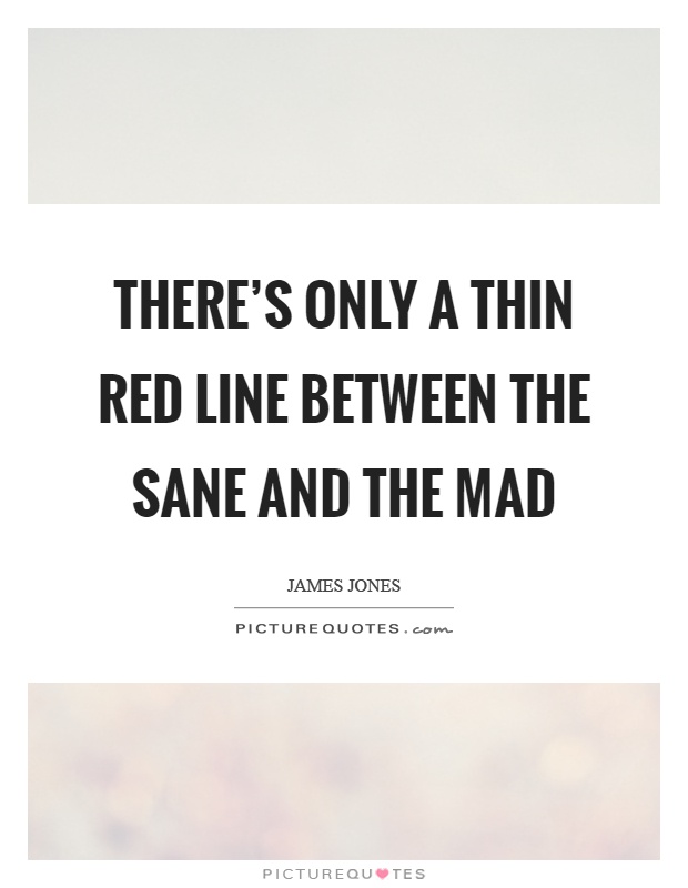 There's only a thin red line between the sane and the mad Picture Quote #1