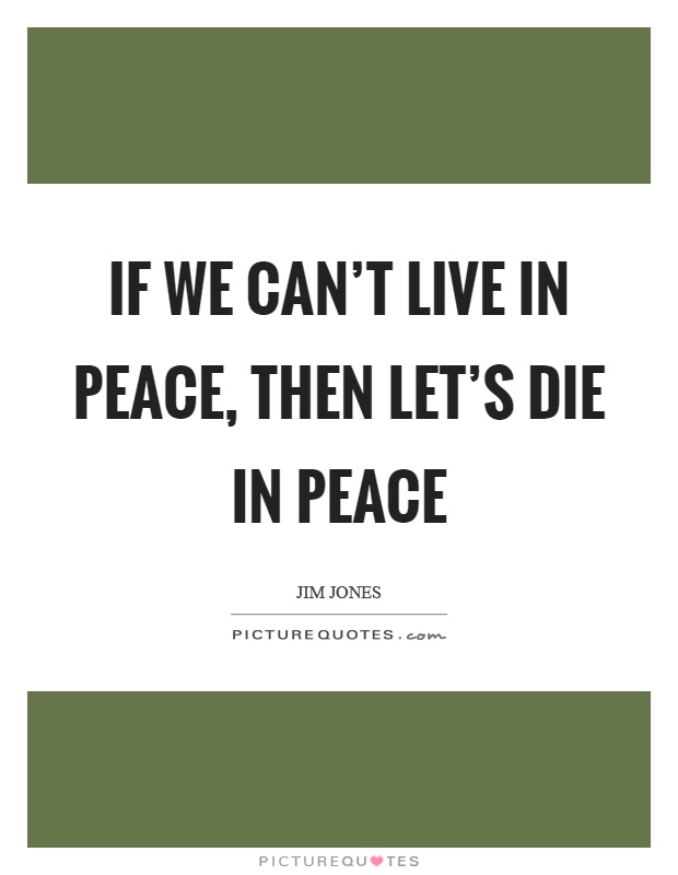If we can't live in peace, then let's die in peace Picture Quote #1