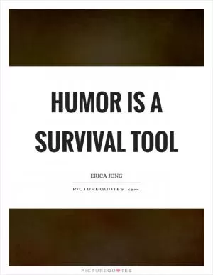Humor is a survival tool Picture Quote #1