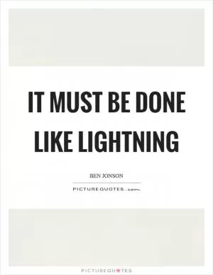 It must be done like lightning Picture Quote #1