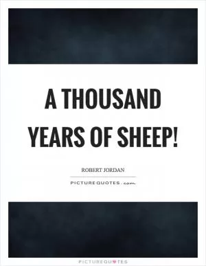 A thousand years of sheep! Picture Quote #1