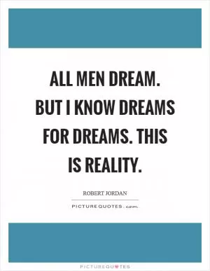 All men dream. But I know dreams for dreams. This is reality Picture Quote #1